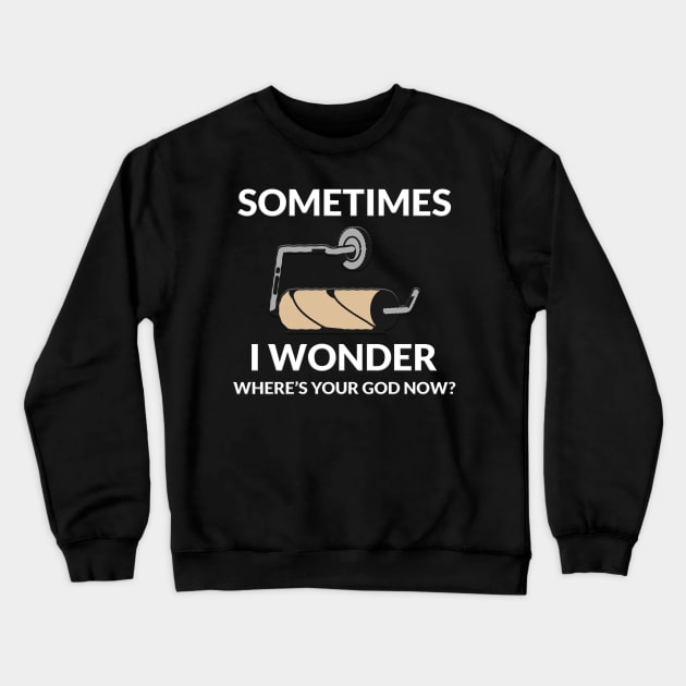 Sometimes I Wonder Where Is Your God Now Crewneck Sweatshirt by Absolute Saddlery